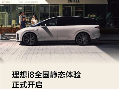 理想i8正式开启静态体验！全国56城102店同步开放 ！